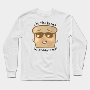 Im The Bread, Who Wants Me? Long Sleeve T-Shirt